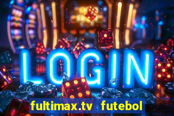 fultimax.tv futebol ao vivo