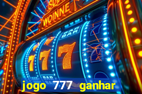 jogo 777 ganhar dinheiro de verdade