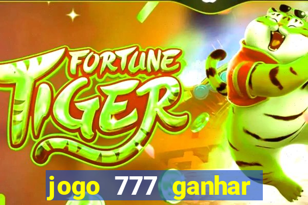 jogo 777 ganhar dinheiro de verdade