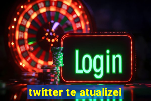 twitter te atualizei