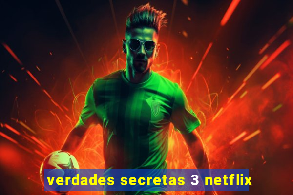 verdades secretas 3 netflix