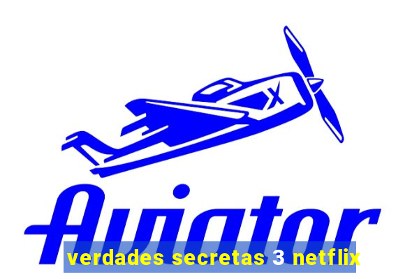 verdades secretas 3 netflix