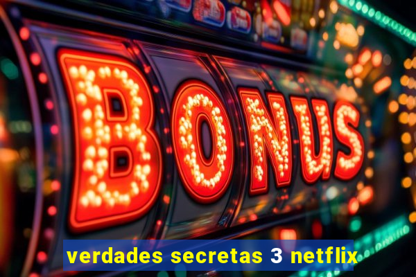 verdades secretas 3 netflix