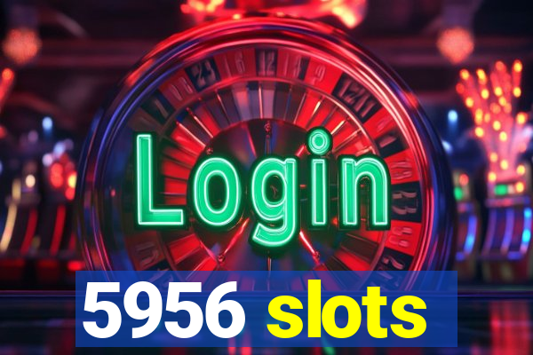 5956 slots