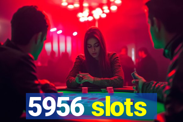 5956 slots