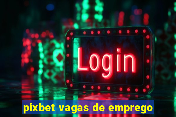 pixbet vagas de emprego