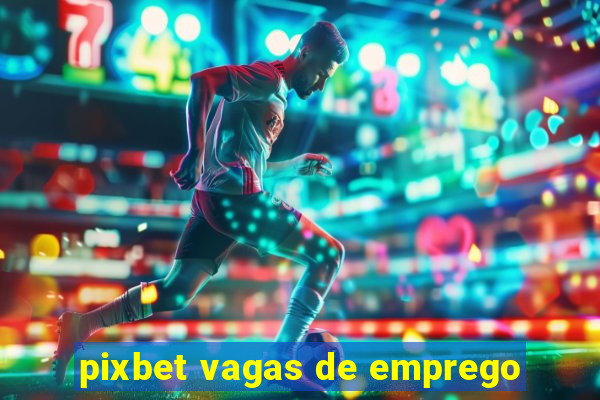 pixbet vagas de emprego