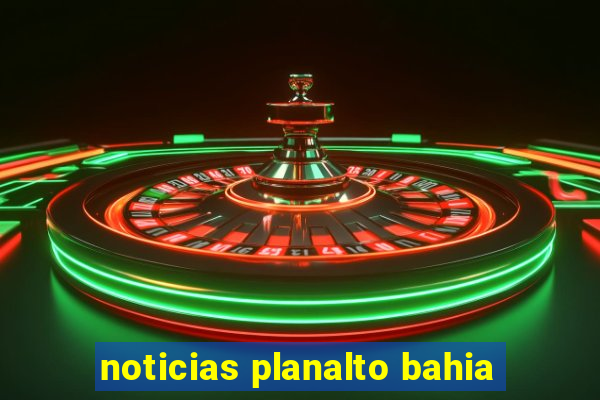 noticias planalto bahia