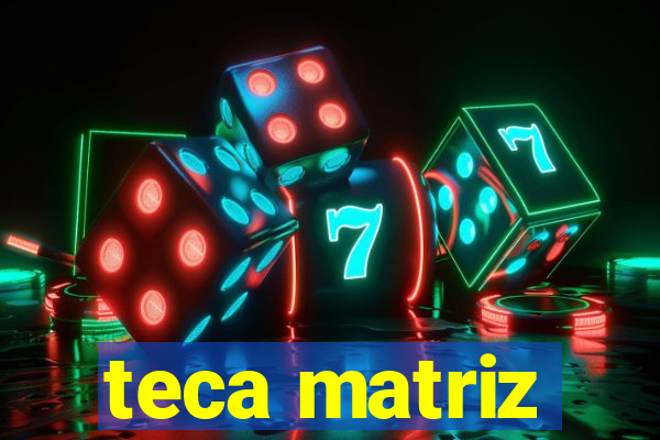 teca matriz