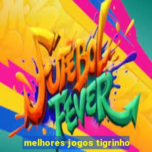 melhores jogos tigrinho