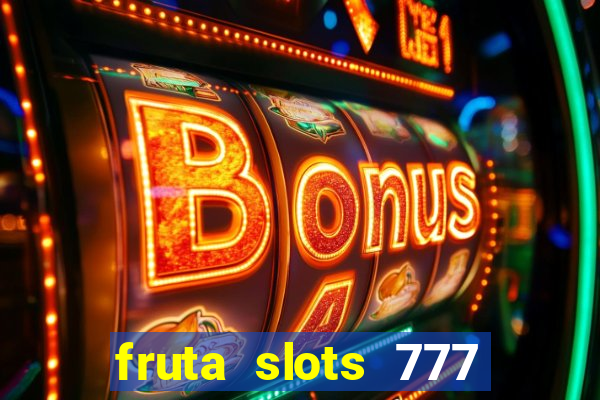 fruta slots 777 mega jackpot paga mesmo