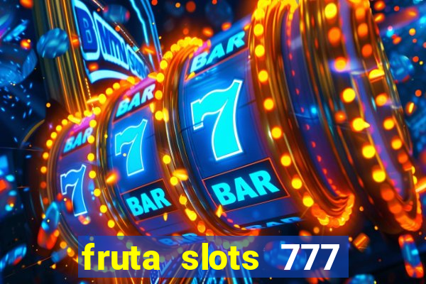 fruta slots 777 mega jackpot paga mesmo