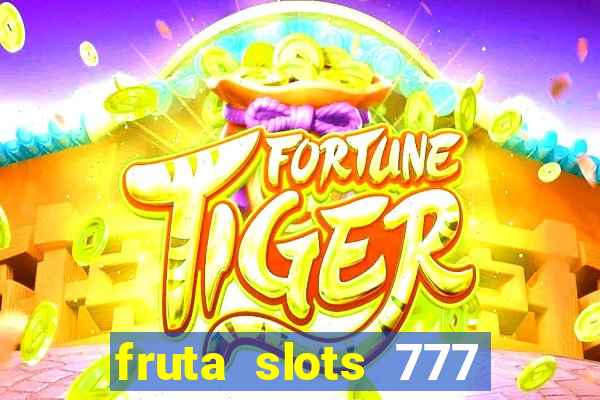 fruta slots 777 mega jackpot paga mesmo