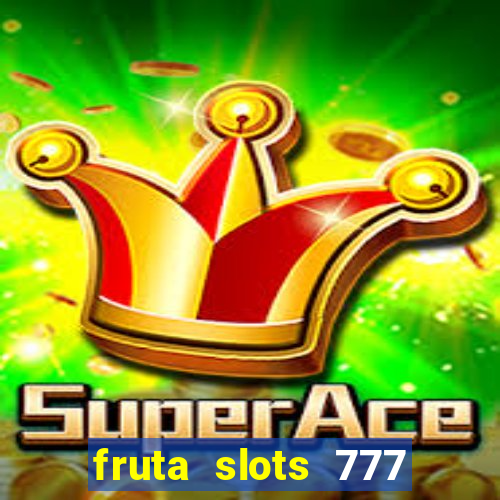 fruta slots 777 mega jackpot paga mesmo