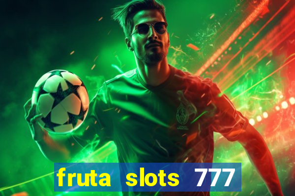 fruta slots 777 mega jackpot paga mesmo