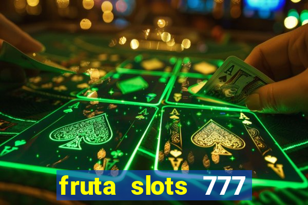 fruta slots 777 mega jackpot paga mesmo