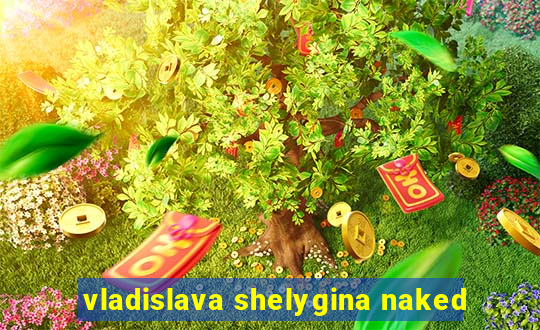 vladislava shelygina naked