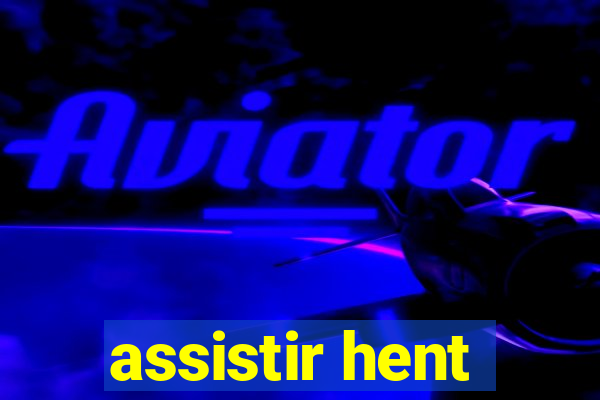 assistir hent