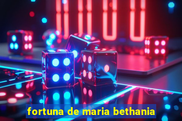 fortuna de maria bethania