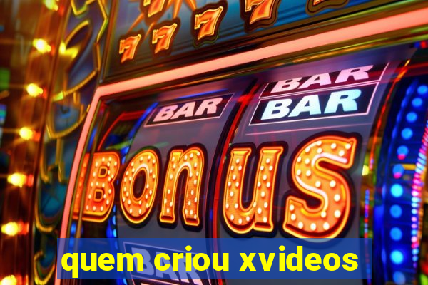 quem criou xvideos