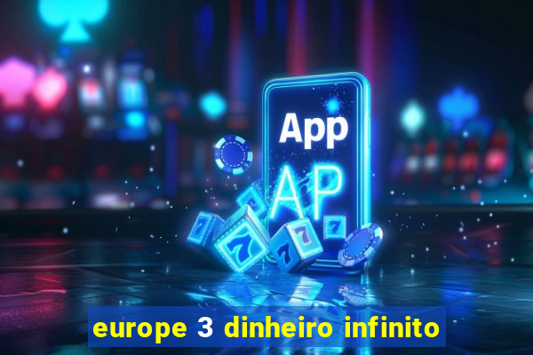 europe 3 dinheiro infinito