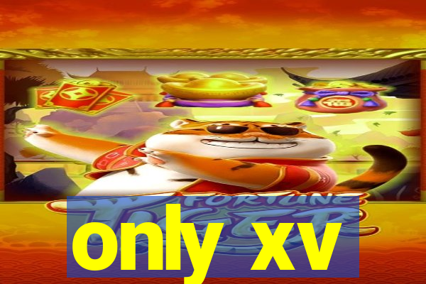 only xv