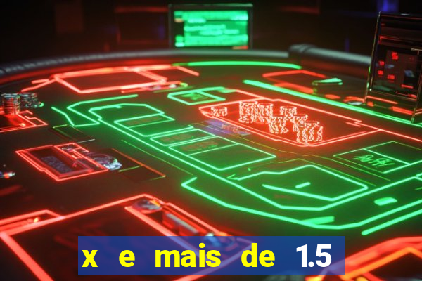 x e mais de 1.5 betano o que significa