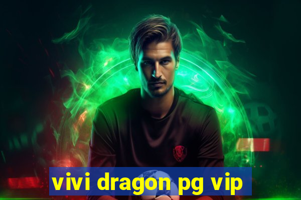 vivi dragon pg vip