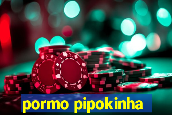 pormo pipokinha