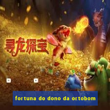 fortuna do dono da ortobom