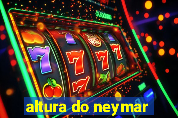 altura do neymar