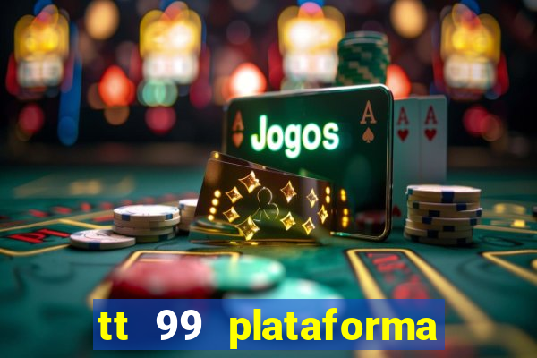 tt 99 plataforma de jogos