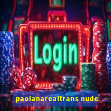 paolanarealtrans nude