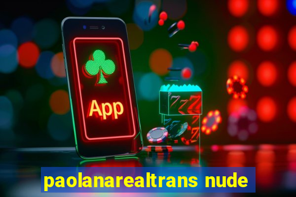 paolanarealtrans nude