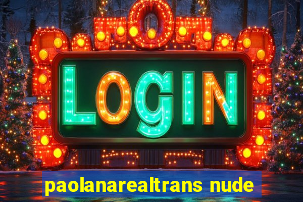 paolanarealtrans nude