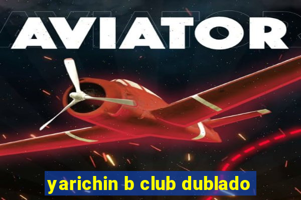 yarichin b club dublado