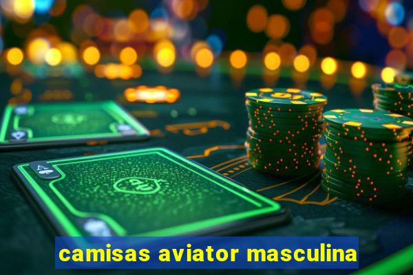 camisas aviator masculina