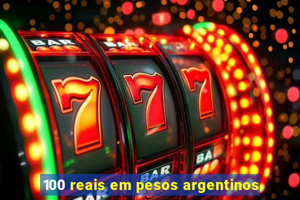 100 reais em pesos argentinos