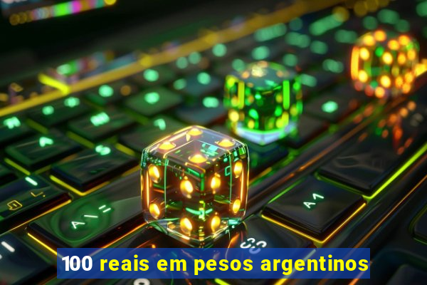 100 reais em pesos argentinos