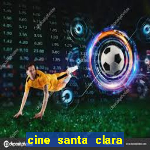 cine santa clara filme em cartaz