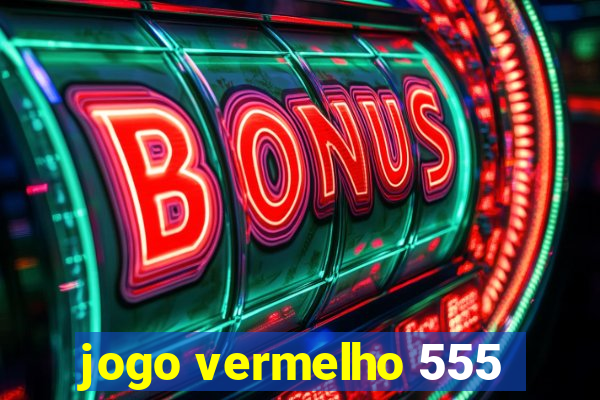 jogo vermelho 555