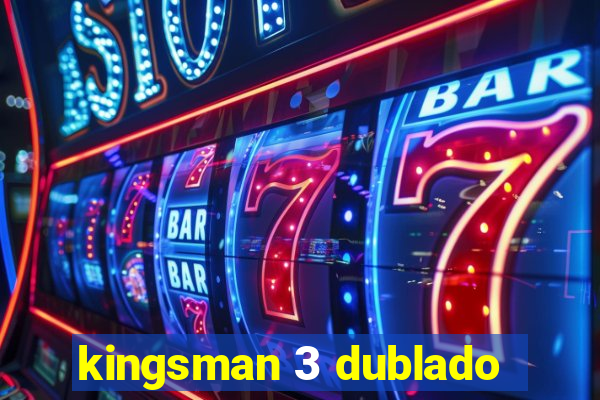 kingsman 3 dublado