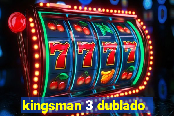 kingsman 3 dublado