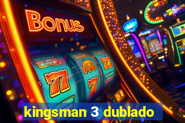 kingsman 3 dublado