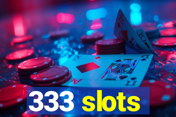 333 slots