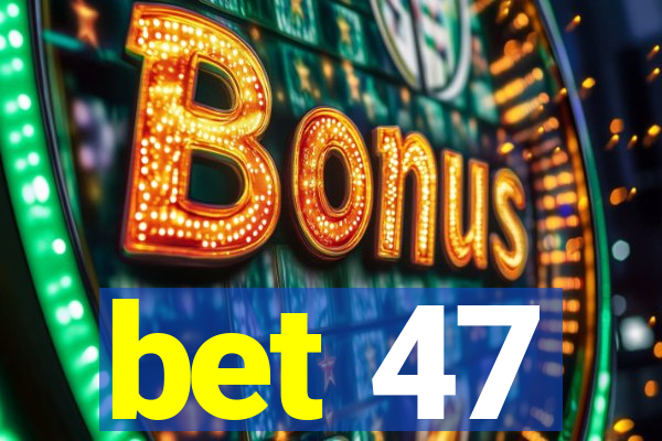 bet 47