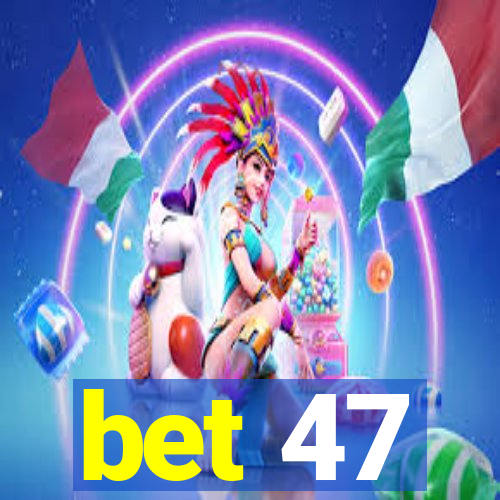 bet 47