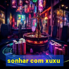 sonhar com xuxu