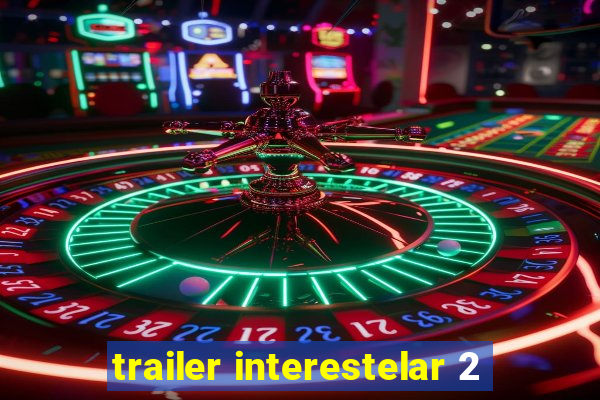 trailer interestelar 2