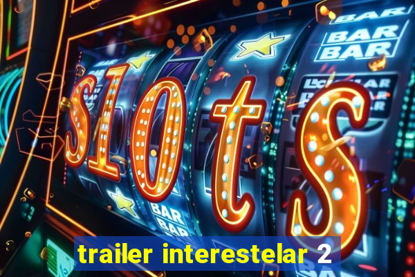 trailer interestelar 2